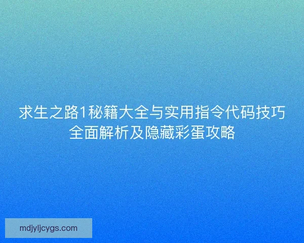 求生之路1秘籍大全与实用指令代码技巧全面解析及隐藏彩蛋攻略