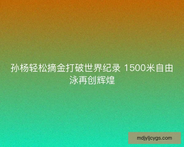 孙杨轻松摘金打破世界纪录 1500米自由泳再创辉煌
